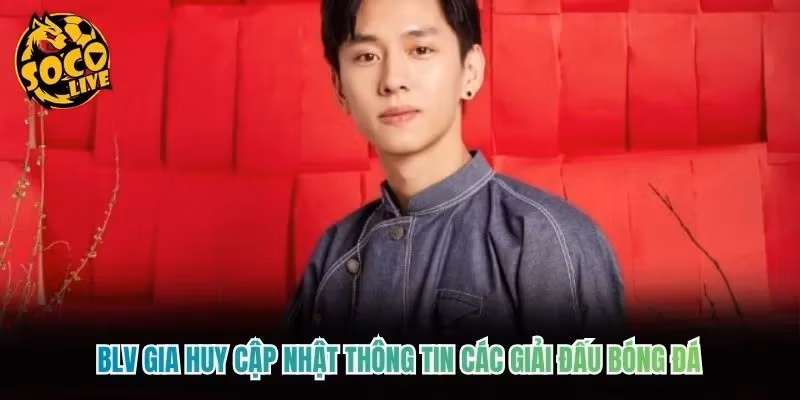 BLV Gia Huy cập nhật thông tin các giải đấu bóng đá
