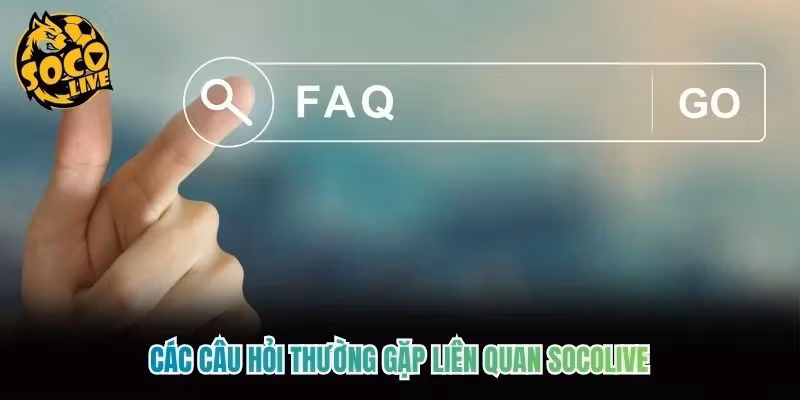 Các câu hỏi thường gặp liên quan Socolive