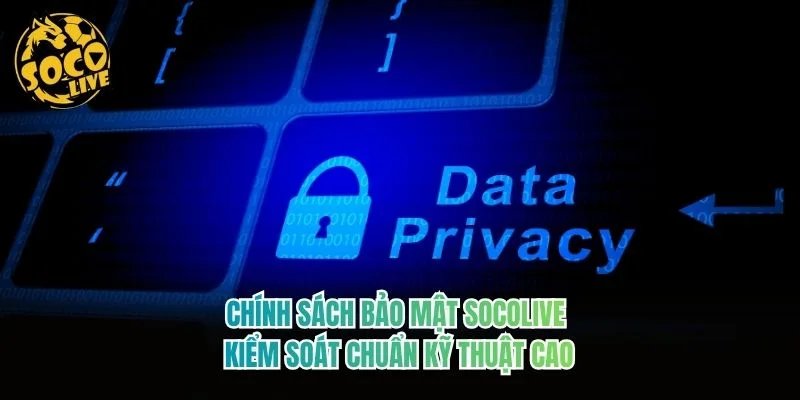 Chính Sách Bảo Mật Socolive - Kiểm Soát Chuẩn Kỹ Thuật Cao