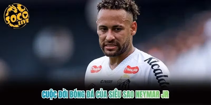 Cuộc đời bóng đá của siêu sao Neymar Jr