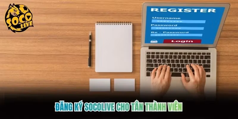 Đăng ký Socolive cho tân thành viên Đăng ký Socolive cho tân thành viên