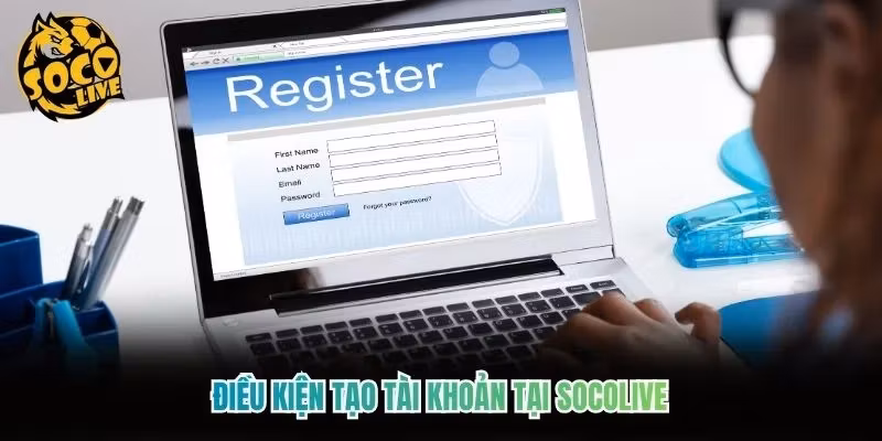 Điều kiện tạo tài khoản tại Socolive Điều kiện tạo tài khoản tại Socolive