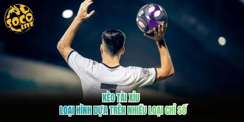 Kèo tài xỉu - Loại hình dựa trên nhiều loại chỉ số Kèo tài xỉu - Loại hình dựa trên nhiều loại chỉ số