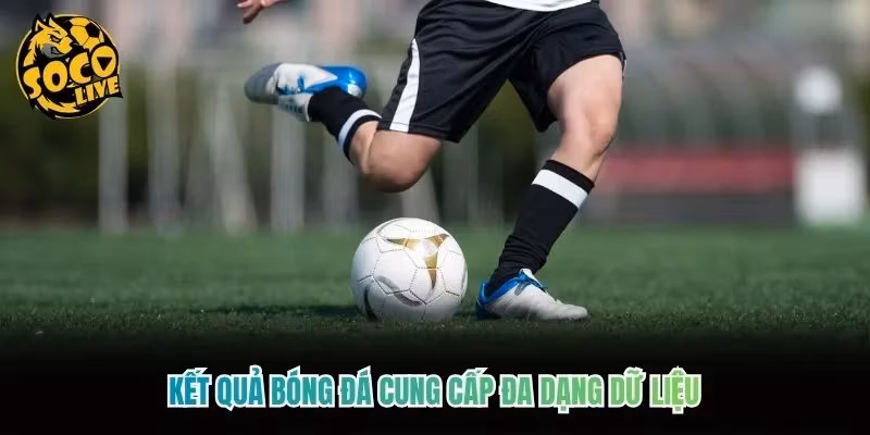 Kết quả bóng đá cung cấp đa dạng dữ liệu