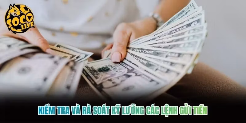 Kiểm tra và rà soát kỹ lưỡng các lệnh gửi tiền Kiểm tra và rà soát kỹ lưỡng các lệnh gửi tiền