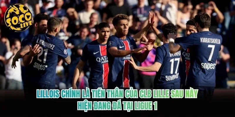 Lillois chính là tiền thân của CLB Lille sau này, hiện đang đá tại Ligue 1 Lillois chính là tiền thân của CLB Lille sau này, hiện đang đá tại Ligue 1