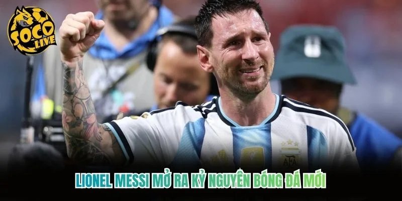 Lionel Messi mở ra kỷ nguyên bóng đá mới