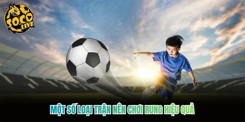 Một số loại trận nên chơi rung hiệu quả