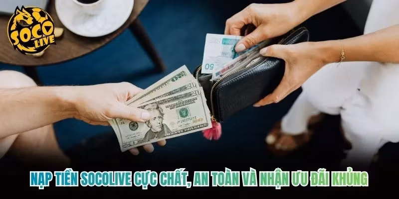 Nạp Tiền Socolive Cực Chất, An Toàn Và Nhận Ưu Đãi Khủng