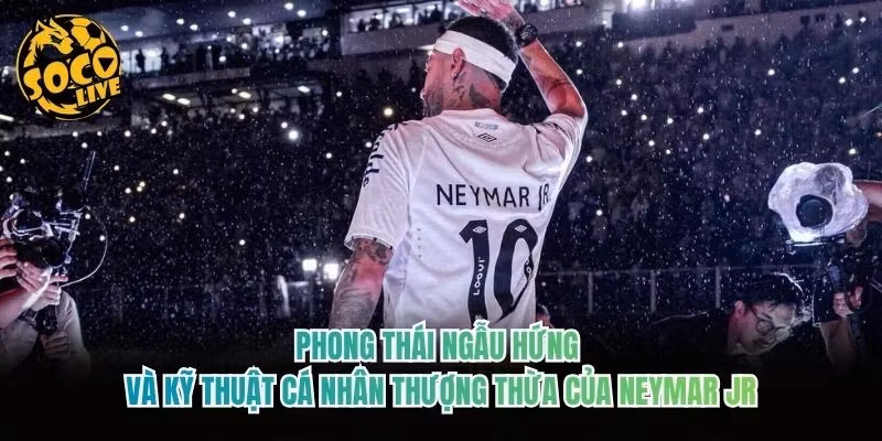 Phong thái ngẫu hứng và kỹ thuật cá nhân thượng thừa của Neymar Jr