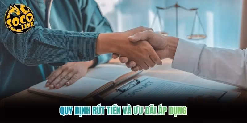 Quy định rút tiền và ưu đãi áp dụng Quy định rút tiền và ưu đãi áp dụng