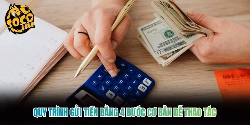 Quy trình gửi tiền bằng 4 bước cơ bản dễ thao tác Quy trình gửi tiền bằng 4 bước cơ bản dễ thao tác