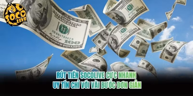 Rút Tiền Socolive Cực Nhanh, Uy Tín Chỉ Với Vài Bước Đơn Giản