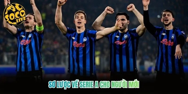 Sơ lược về Serie A cho người mới Sơ lược về Serie A cho người mới