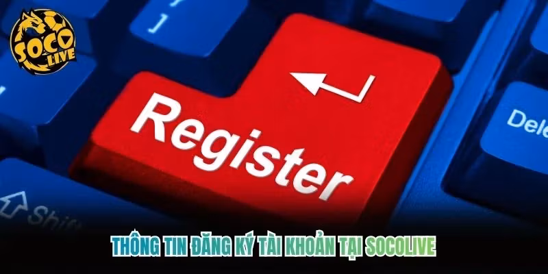 Thông tin đăng ký tài khoản tại Socolive Thông tin đăng ký tài khoản tại Socolive