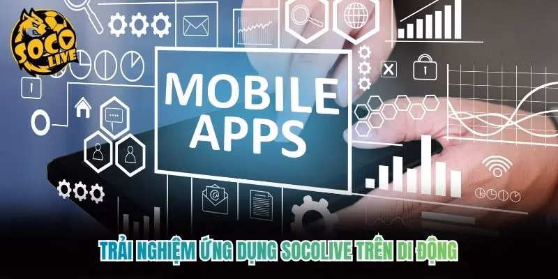 Trải nghiệm ứng dụng Socolive trên di động Trải nghiệm ứng dụng Socolive trên di động